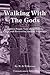 Walking With The Gods: Modern People Talk About Deities, Faith, and Recreating Ancient Traditions