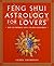 Feng Shui Astrology For Lovers: How to Improve Love and Relationships