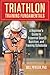 Triathlon Training Fundamentals: A Beginner's Guide To Essential Gear, Nutrition, And Training Schedules