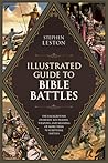 Illustrated Guide to Bible Battles: The background, overview, key players, weapons, and meaning of more than 90 scriptural battles Illustrated Guide to Bible Battles: The background, overview, key players, weapons, and meaning of more than 90 scriptural battles