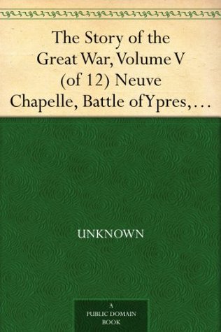 The Story of the Great War, Volume V (of 12) Neuve Chapelle, Battle of Ypres, Przemysl, Mazurian Lakes