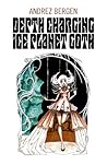 Depth Charging Ice Planet Goth by Andrez Bergen