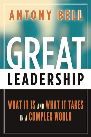 Great Leadership: What It Is and What It Takes in a Complex World