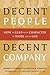 Decent People, Decent Company: How to Lead with Character at Work and in Life