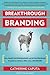 Breakthrough Branding: How Smart Entrepreneurs and Intrapreneurs Transform a Small Idea into a Big Brand