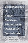 Bioarchaeology of Native American Adaptation in the Spanish Borderlands (Florida Museum of Natural History: Ripley P. Bullen Series) Bioarchaeology of Native American Adaptation in the Spanish Borderlands (Florida Museum of Natural History: Ripley P. Bullen Series)