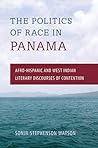 The Politics of Race in Panama: Afro-Hispanic and West Indian Literary Discourses of Contention