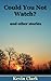 Could You Not Watch? and other stories by Kevin Clark