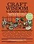 Craft Wisdom & Know-How: Everything You Need to Stitch, Sculpt, Bead and Build