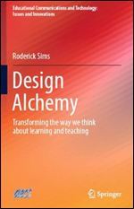 Design Alchemy: Transforming the way we think about learning and teaching (Educational Communications and Technology: Issues and Innovations)