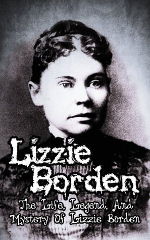 Lizzie Borden: The Life, Legend, and Mystery of Lizzie Borden (Kindle Edition)