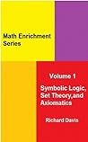Symbolic Logic, Set Theory, and Axiomatics (Math Enrichment, #1)