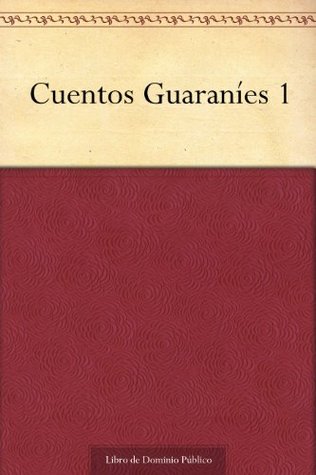 Cuentos Guaraníes 1 (Spanish Edition)
