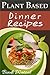 Plant Based Dinner Recipes (Plant Based Series Book 3)
