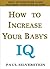 How to Increase Your Baby's IQ: What Actions Raise IQ and How Many Points Each? (Ebook shorts)