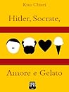 Hitler, Socrate, Amore e Gelato by Kim Chiari