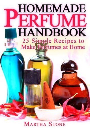 Homemade Perfume Handbook: 25 Simple Recipes to Make Perfumes at Home (Kindle Edition)