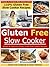 Gluten Free Slow Cooker Recipes: Simple and Delicious Gluten Free Slow Cooker Recipes (Gluten Free Slow Cooker, Gluten Free Slow Cooker Recipes, Gluten ... Cookbook, Gluten Free Crock Pot Book 6)