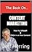 The Book on Content Marketing: How to Unleash and CA$H In On Your Content (The Book On... 1)