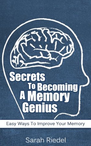 Secrets To Becoming A Memory Genius: Easy Ways To Improve Your Memory (Brain Improvement, Memory, Memory Improvement, Self-Help, Memory Improvement Techniques, Memory Training)