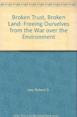 Broken Trust, Broken Land: Freeing Ourselves from the War over the Environment