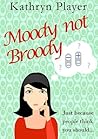 Moody not Broody by Kathryn Player