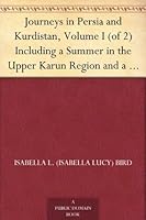 Journeys in Persia and Kurdistan, Volume I (of 2) Including a Summer in the Upper Karun Region and a Visit to the Nestorian Rayahs