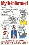 Myth-Informed: Legends, Credos, and Wrongheaded "Facts" We All Believe Myth-Informed: Legends, Credos, and Wrongheaded "Facts" We All Believe