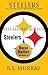STEELERS. The Complete History of the Pittsburgh Steelers (NFL) (Updated 2014 with Gorgeous , full page illustrations , programs , trophies and rings.): Winners are forged in steel.