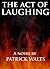 The Act Of Laughing by Patrick Walts