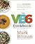 The VB6 Cookbook: More than 350 Recipes for Healthy Vegan Meals All Day and Delicious Flexitarian Dinners at Night