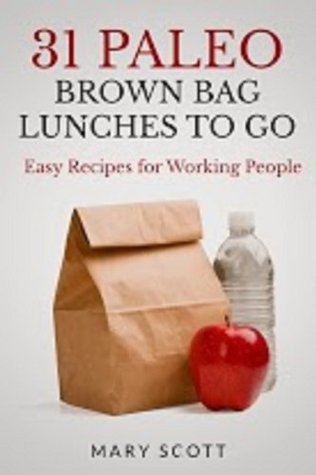 31 Paleo Brown Bag Lunches to Go: Easy Recipes for Working People (31 Days of Paleo Book 2)