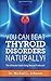 You Can Beat Thyroid Disorders...Naturally!