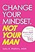 Change Your Mindset, Not Your Man: Learn to Love What's Right Instead of Trying to Fix What's Wrong