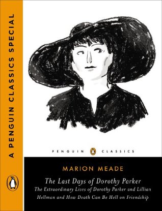 The Last Days of Dorothy Parker: The Extraordinary Lives of Dorothy Parker and Lillian Hellman and How Death Can Be Hell on Friendship (Kindle Edition)