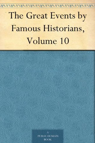 The Great Events by Famous Historians, Volume 10 (Kindle Edition)
