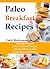 Paleo Breakfast Recipes: Fast and Fantastic Paleo Cookbook Recipes For The Whole Family (Crazy For Paleo Series)