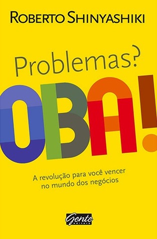 Problemas? Oba!:  A Revolução para Você Vencer no Mundo dos Negócios