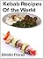 Kebab Recipes of the World: Kebabs are the ultimate BBQ food and here we have the best world kebab recipe from chicken kebab recipe to shish kebab recipe