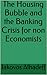The Housing Bubble and the Banking Crisis for non Economists