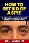 How to Get Rid of a Stye: The Solution and Prevention to Stop Stye Once and For All