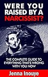Were You Raised By a Narcissist?: The complete guide to everything that's wrong with you now.