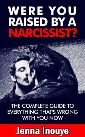 Were You Raised By a Narcissist?: The complete guide to everything that's wrong with you now. (Kindle Edition)