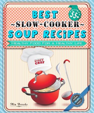 Healthy Slow Cooker Cookbook: 55+ Best Slow-Cooker Soup Recipes For Healthy Living The Delicious Way (Healthy Food For A Healthy Life The Delicious Way Cookbook Book 1)