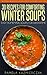 35 Recipes For Comforting Winter Soups – Easy Homemade Soups For Wintertime (The Amazing Recipes for Soup and Ultimate Soup Recipes Collection Book 1)