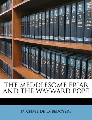 The Meddlesome Friar and the Wayward Pope