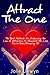 Attract The One: The Best Methods for Enhancing the Law of Attraction to Manifest the Love You’ve Been Dreaming Of
