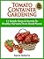 Tomato Container Gardening - "11 Simple Steps & Secrets To Healthy Harvests From Small Spaces"