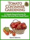 Tomato Container Gardening - "11 Simple Steps & Secrets To Healthy Harvests From Small Spaces" Tomato Container Gardening - "11 Simple Steps & Secrets To Healthy Harvests From Small Spaces"