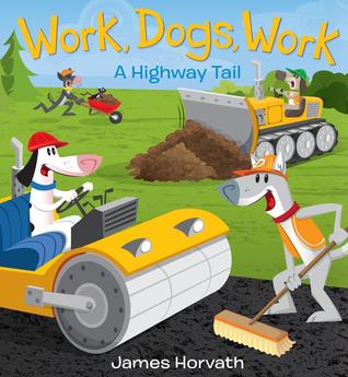 Work, Dogs, Work: A Highway Tail – A Fun Picture Book About a Construction Crew and Their Trucks for Children (Ages 4-8)